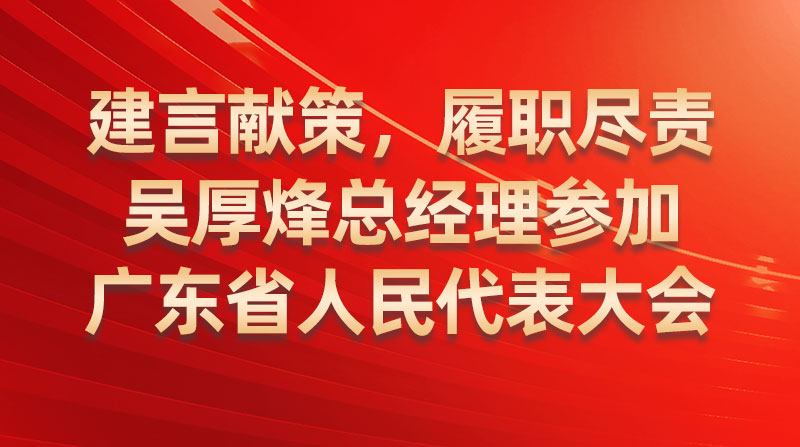建言獻(xiàn)策，履職盡責(zé)-吳厚烽總經(jīng)理參加廣東省人民代表大會